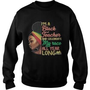 Im A Black Teacher And Celebrate My Race All Year Long Shirt